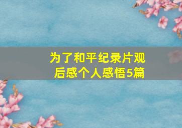 为了和平纪录片观后感个人感悟5篇