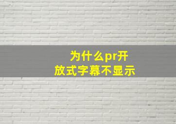 为什么pr开放式字幕不显示