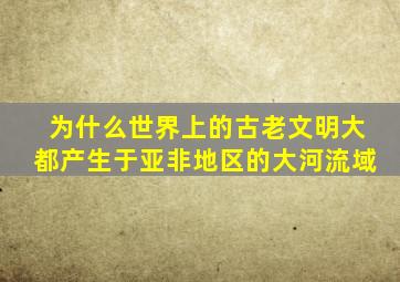 为什么世界上的古老文明大都产生于亚非地区的大河流域