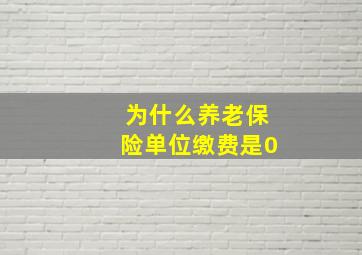 为什么养老保险单位缴费是0