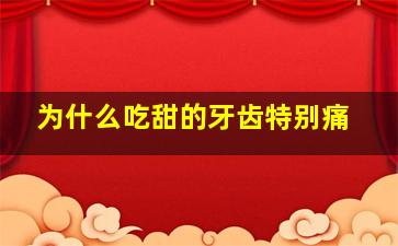 为什么吃甜的牙齿特别痛