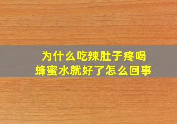 为什么吃辣肚子疼喝蜂蜜水就好了怎么回事