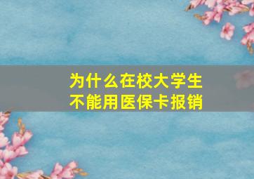 为什么在校大学生不能用医保卡报销