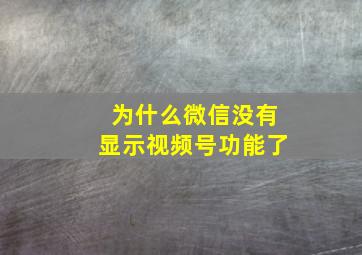 为什么微信没有显示视频号功能了