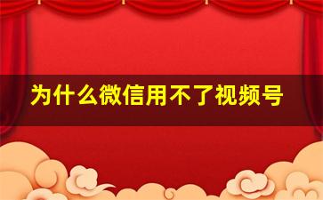 为什么微信用不了视频号