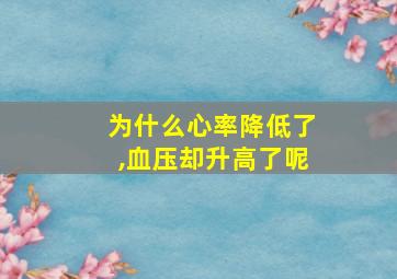 为什么心率降低了,血压却升高了呢