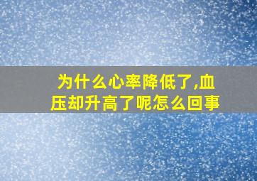 为什么心率降低了,血压却升高了呢怎么回事