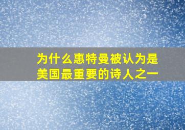 为什么惠特曼被认为是美国最重要的诗人之一