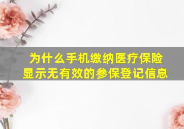 为什么手机缴纳医疗保险显示无有效的参保登记信息