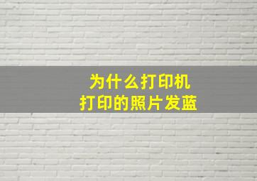 为什么打印机打印的照片发蓝