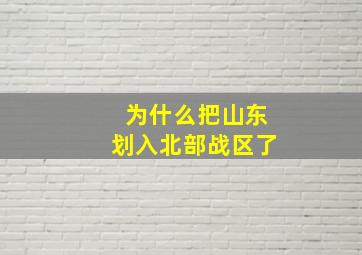 为什么把山东划入北部战区了