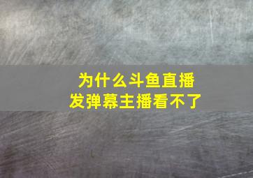 为什么斗鱼直播发弹幕主播看不了