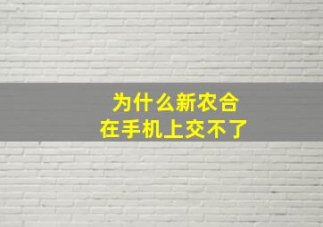 为什么新农合在手机上交不了