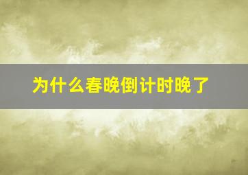 为什么春晚倒计时晚了