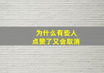 为什么有些人点赞了又会取消