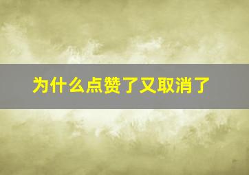 为什么点赞了又取消了