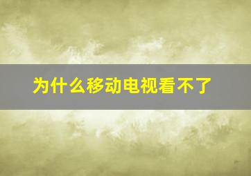 为什么移动电视看不了