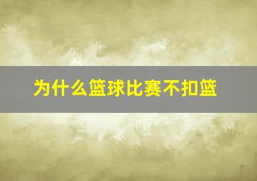 为什么篮球比赛不扣篮