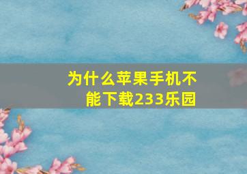 为什么苹果手机不能下载233乐园