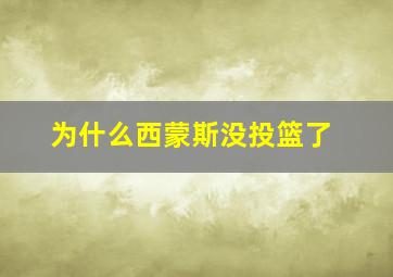 为什么西蒙斯没投篮了