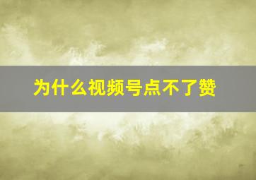 为什么视频号点不了赞