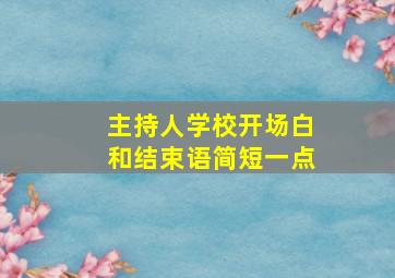 主持人学校开场白和结束语简短一点