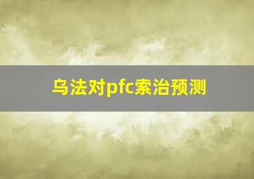 乌法对pfc索治预测