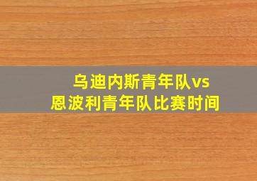 乌迪内斯青年队vs恩波利青年队比赛时间