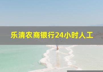 乐清农商银行24小时人工