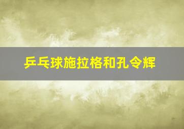 乒乓球施拉格和孔令辉