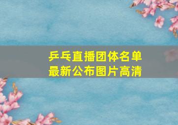 乒乓直播团体名单最新公布图片高清