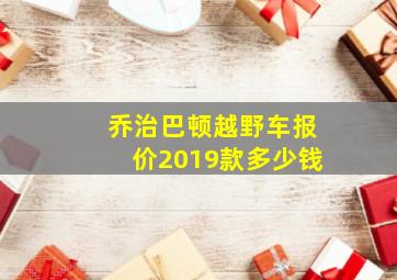 乔治巴顿越野车报价2019款多少钱