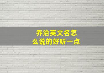 乔治英文名怎么说的好听一点