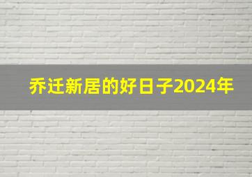 乔迁新居的好日子2024年