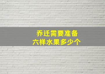 乔迁需要准备六样水果多少个