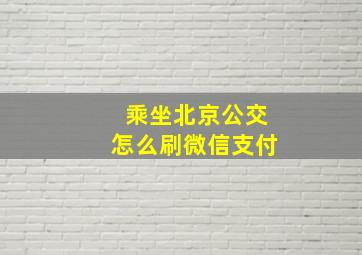 乘坐北京公交怎么刷微信支付