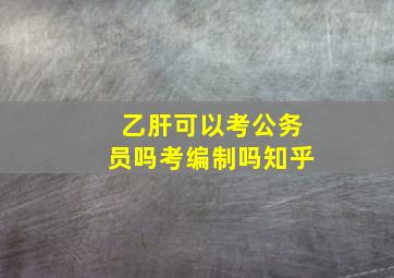 乙肝可以考公务员吗考编制吗知乎