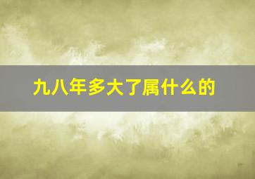 九八年多大了属什么的