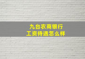 九台农商银行工资待遇怎么样