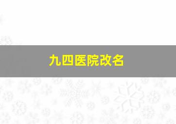 九四医院改名