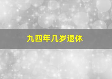 九四年几岁退休