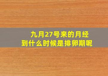 九月27号来的月经到什么时候是排卵期呢