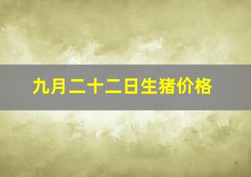 九月二十二日生猪价格