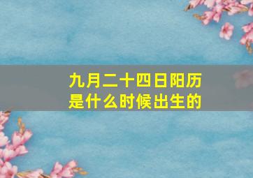 九月二十四日阳历是什么时候出生的