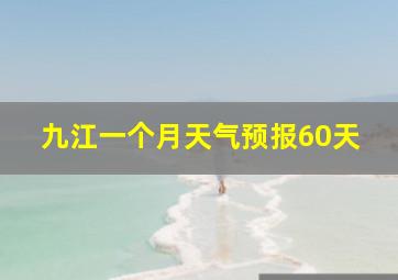 九江一个月天气预报60天