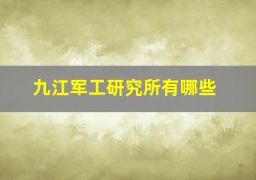 九江军工研究所有哪些