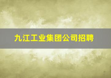 九江工业集团公司招聘