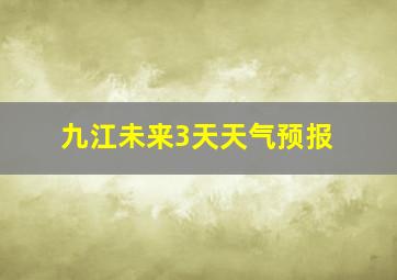 九江未来3天天气预报