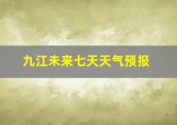 九江未来七天天气预报