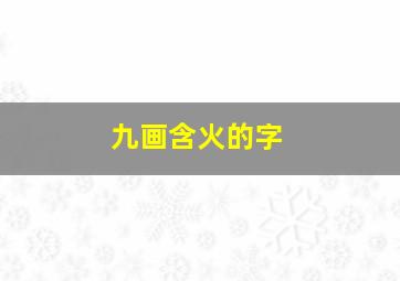 九画含火的字